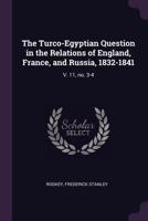 The Turco-Egyptian Question in the Relations of England, France, and Russia, 1832-1841: V. 11, no. 3-4 1022225723 Book Cover