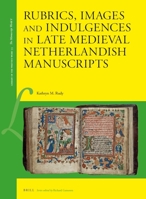 Rubrics, Images and Indulgences in Late Medieval Netherlandish Manuscripts 9004326952 Book Cover