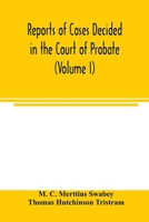 Reports of cases decided in the Court of Probate and in the Court for Divorce and Matrimonial Causes (Volume I) From Hil. T. 1858 To Hil. Vac. 1860. 9354004253 Book Cover