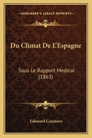 Du Climat De L'Espagne: Sous Le Rapport Medical (1863) 1246857677 Book Cover