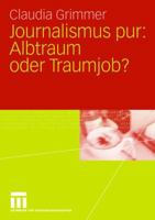 Journalismus Pur: Albtraum Oder Traumjob: Fur Praktiker Von Praktikern, Fur Journalisten Von Journalisten 3531147633 Book Cover
