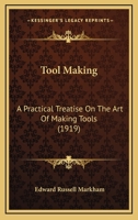 Tool Making: A Practical Treatise On The Art Of Making Tools 116585211X Book Cover