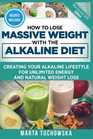 How to Lose Massive Weight with the Alkaline Diet: Creating Your Alkaline Lifestyle for Unlimited Energy and Natural Weight Loss 1539063895 Book Cover