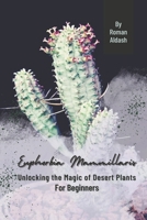 Euphorbia Mammillaris: Unlocking the Magic of Desert Plants, For Beginners B0CPVVVPJV Book Cover