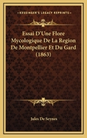 Essai D'Une Flore Mycologique De La Region De Montpellier Et Du Gard (1863) 1246232820 Book Cover