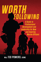 Worth Following: A Guide to Professional Development and Leadership for Aspiring Marine Officers (Scarlet & Gold Professional Library) B0G6RTLYMJ Book Cover