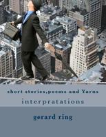 Short Stories, Poems and Yarns: Interpratations 1543143415 Book Cover