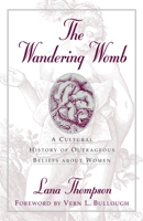 The Wandering Womb : A Cultural History of Outrageous Beliefs About Woman 1573922641 Book Cover