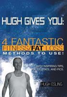 Hugh Gives You (TM) 4 Fantastic Fitness/Fat Loss Methods to Use! 1460233999 Book Cover