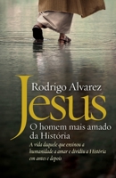 Jesus: O Homem Mais Amado da Historia. A Biografia Daquele que Ensinou a Humanidade a Amar e Dividiu a Historia em Antes e Depois 6555642238 Book Cover