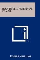 How to Sell Fishworms by Mail 125847395X Book Cover
