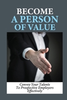 Become A Person Of Value: Convey Your Talents To Prospective Employers Effectively: Vulnerable Transitions Of Your Life null Book Cover