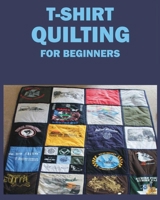 T-Shirt Quilting for Beginners: Master the Art of Crafting T-shirt Quilts 1088299946 Book Cover