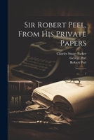 Sir Robert Peel, From his Private Papers: 1 1022245686 Book Cover