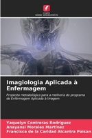 Imagiologia Aplicada à Enfermagem: Proposta metodológica para a melhoria do programa de Enfermagem Aplicada à Imagem 6206042987 Book Cover