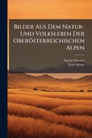 Bilder Aus Dem Natur- Und Volksleben Der Oberösterreichischen Alpen 1246454327 Book Cover