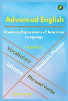 Advanced English: Idioms, Phrasal Verbs, Vocabulary and Phrases: 700 Expressions of Academic Language 1097825515 Book Cover