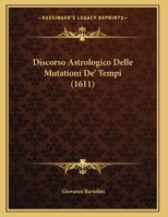 Discorso Astrologico Delle Mutationi De' Tempi (1611) 1104858983 Book Cover