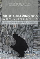The Self-Shaming God Who Reconciles: A Pastoral Response to Abandonment Within the Christian Canon 1610977688 Book Cover