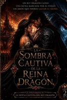 La Sombra Cautiva De La Reina Dragón: Un Rey Dragón Caído. Una Reina Marcada por el Fuego. Un Amor que Podría Salvar el Reino. (La Trilogía del Fuego de Dragón) (Spanish Edition) B0H9VZVM56 Book Cover