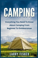 Camping: Everything You Need to Know about Camping from Beginner to Outdoorsman 1523723947 Book Cover