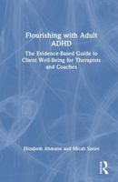 Flourishing with Adult ADHD: The Evidence-Based Guide to Client Well-Being for Therapists and Coaches 1041052529 Book Cover
