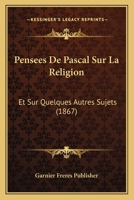 Pensees De Pascal Sur La Religion: Et Sur Quelques Autres Sujets (1867) 1160223343 Book Cover