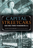 Capital Streetcars:: Early Mass Transit in Washington, D.C. 1467118834 Book Cover