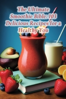The Ultimate Smoothie Bible: 103 Delicious Recipes for a Healthy You B0CCCSDBFZ Book Cover
