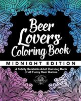 Beer Lover's Coloring Book: A Totally Relatable Adult Coloring Book of 40 Funny Beer Quotes 1544630786 Book Cover