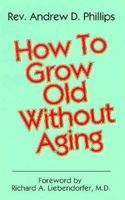 How to Grow Old Without Aging 0927936305 Book Cover