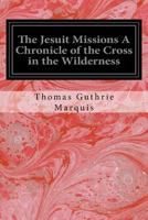 The Jesuit Missions : A Chronicle of the Cross in the Wilderness: Large Print 153530894X Book Cover