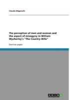 The Perception of Men and Women and the Aspect of Misogyny in William Wycherley's the Country Wife 3638814068 Book Cover