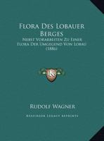 Flora Des Lobauer Berges: Nebst Vorarbeiten Zu Einer Flora Der Umgegend Von Lobau (1886) 1279069376 Book Cover