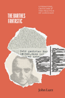 The Barthes Fantastic: Literature, Criticism, and the Practice of Language (Thinking Literature) 0226839982 Book Cover
