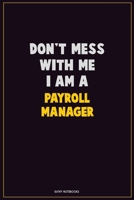 Don't Mess With Me, I Am A Payroll Manager: Career Motivational Quotes 6x9 120 Pages Blank Lined Notebook Journal 1676450009 Book Cover