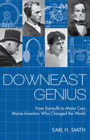 Downeast Genius: From Earmuffs to Motor Cars, Maine Inventors who Changed the World 1952143276 Book Cover