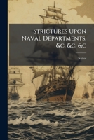 Strictures upon naval departments, &c. &c. &c. with a recommendation to abolish the coppering of ship's bottoms ... and to discontinue the caulking of ... rotten, water-soaken oakum, ... By a sailor. 1247520587 Book Cover