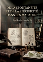 De la spontanéité et de la spécificité dans les maladies: Une exploration des concepts de spontanéité et de spécificité dans le domaine complexe des maladies, par Paul Émile Chauffard B0GZMTSDW7 Book Cover