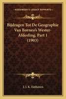 Bijdragen Tot De Geographie Van Borneo's Wester-Afdeeling, Part 1 (1903) 1167689844 Book Cover