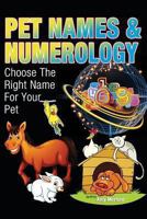 Pet Names and Numerology: Choose The Right Name For Your Pet 1634288432 Book Cover