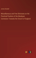 Miscellaneous and Free Strictures on the Practical Position of the Wesleyan Connexion Towards the Church of England 3368776185 Book Cover