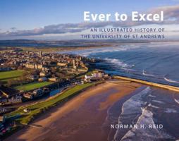 Ever to Excel: An Illustrated History of the University of St Andrews 139957146X Book Cover