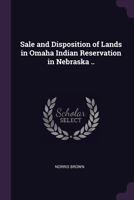 Sale and Disposition of Lands in Omaha Indian Reservation in Nebraska .. 1378038835 Book Cover