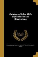 Cataloging rules with explanations and illustrations 1357798571 Book Cover