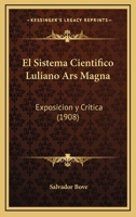 El Sistema Cientifico Luliano Ars Magna: Exposicion Y Critica (1908) 1161154493 Book Cover