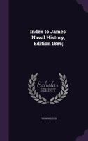 Index to James' Naval History, Edition 1886; 1355618479 Book Cover