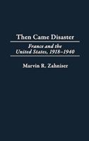 Then Came Disaster: France and the United States, 1918-1940 0275977161 Book Cover
