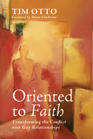 Oriented to Faith: Transforming the Conflict over Gay Relationships 1625649762 Book Cover