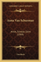 Anna Van Schurman: Artist, Scholar, Saint 1160040354 Book Cover